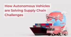 How AVs are Solving Supply Chain Challenges